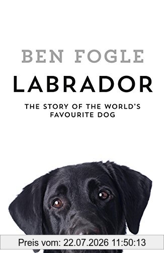 Ben Fogle Labrador, The Complete History Of The World's Favourite Dog