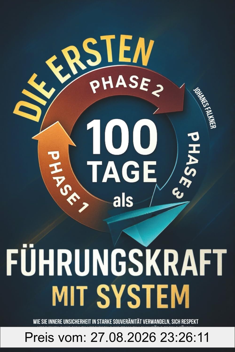 Die ersten 100 Tage als Führungskraft mit System: Wie Sie innere Unsicherheit in starke Souveränität verwandeln, sich Respekt verdienen ohne sich zu verbiegen & Ihr Team zu Loyalität & Erfolg führen