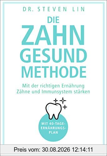 Die Zahn-gesund-Methode: Mit der richtigen Ernährung Zähne und Immunsystem stärken - Mit 40-Tage-Ernährungsplan