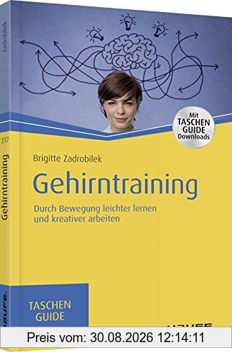 Gehirntraining: Durch Bewegung produktiver denken und kreativer arbeiten (Haufe TaschenGuide)