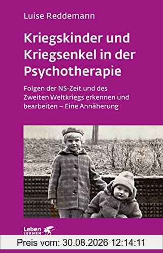 Kriegskinder und Kriegsenkel in der Psychotherapie: Folgen der NS-Zeit und des Zweiten Weltkriegs erkennen und bearbeiten - Eine Annäherung (Leben lernen)