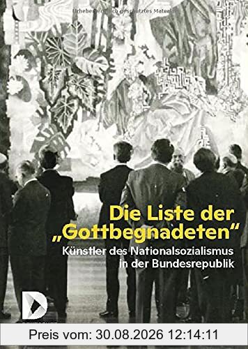 Die Liste der Gottbegnadeten: Künstler des Nationalsozialismus in der Bundesrepublik