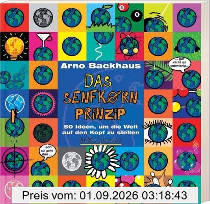 Das Senfkorn-Prinzip: 50 Ideen, um die Welt auf den Kopf zu stellen