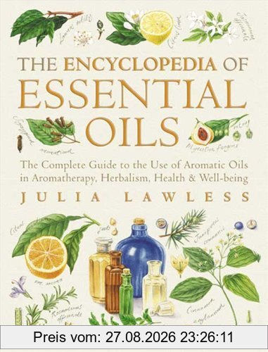 Encyclopedia of Essential Oils: The Complete Guide to the Use of Aromatic Oils in Aromatherapy, Herbalism, Health and Well-Being