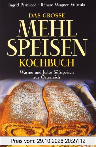 Das große Mehlspeisenkochbuch: Warme und kalte Süßspeisen aus Österreich