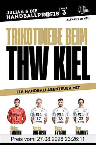 TRIKOTDIEBE BEIM THW KIEL - Ein Handballabenteuer mit Niklas Landin, Patrick Wiencek, Niclas Ekberg und Rune Dahmke: Ein Handballbuch für Kinder ... HANDBALLPROFIS: Abenteuer mit Handballprofis)