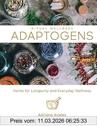 Adriana Ayales Adaptogens, 1, Herbs For Longevity And Everyday Wellness (Ritual Wellness, Band 1)