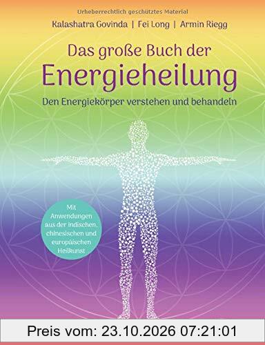 Das große Buch der Energieheilung: Den Energiekörper verstehen und behandeln - Mit Anwendungen aus der indischen, chinesischen und …