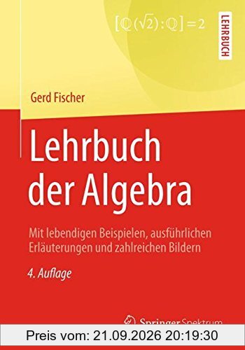 Lehrbuch der Algebra: Mit lebendigen Beispielen, ausführlichen Erläuterungen und zahlreichen Bildern