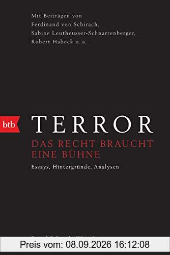 Terror - Das Recht braucht eine Bühne: Mit Beiträgen von Ferdinand von Schirach, Sabine Leutheusser-Schnarrenberger, Robert Habeck u.a.
