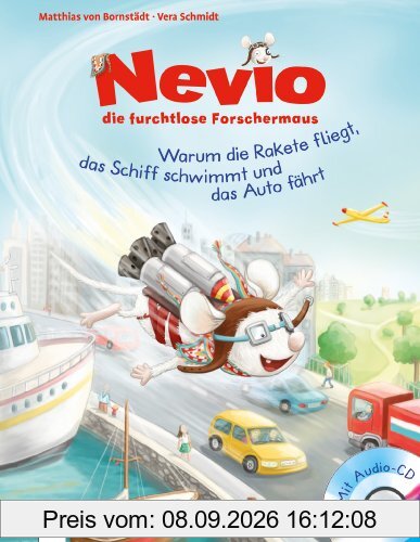 Nevio, die furchtlose Forschermaus: Warum eine Rakete fliegt, ein Schiff schwimmt und ein Auto fährt