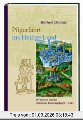 Pilgerfahrt ins Heilige Land: Die ältesten Berichte christlicher Palästinapilger (4. - 7. Jh.). Die acht wichtigsten und originellsten Pilgerberichte aus der Spätantike