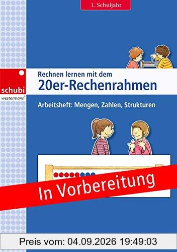 Rechnen lernen mit dem Rechenrahmen: Rechnen lernen mit dem 20er-Rechenrahmen: Arbeitsheft 1. Schuljahr: Mengen, Zahlen, Strukturen