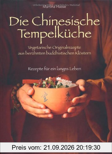 Die Chinesische Tempelküche. Vegetarische Originalrezepte aus berühmten buddhistischen Klöstern Rezepte für ein langes Leben