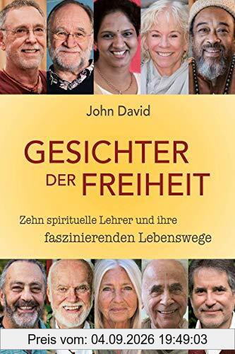 Gesichter der Freiheit: Zehn spirituelle Lehrer und ihre faszinierenden Lebenswege