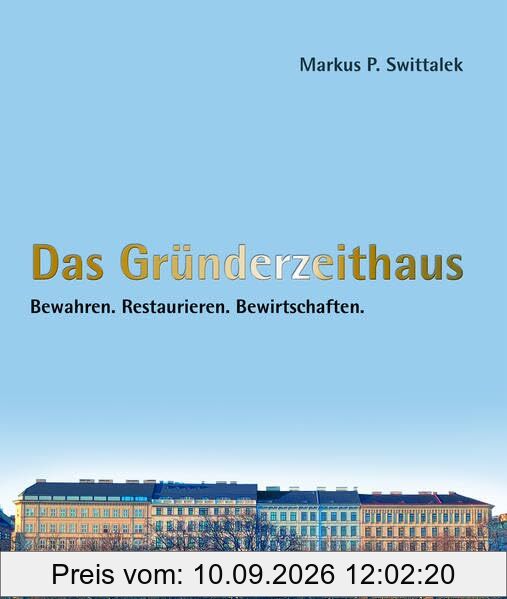 Das Gründerzeithaus Bewahren - Restaurieren - Bewirtschaften