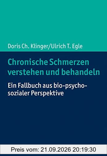 Chronische Schmerzen verstehen und behandeln: Ein Fallbuch aus bio-psycho-sozialer Perspektive