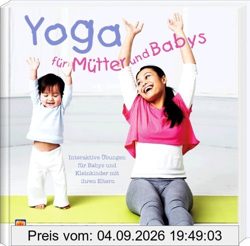 Yoga für Mütter und Babys: Interaktive Übungen für Babys und Kleinkinder mit ihren Eltern