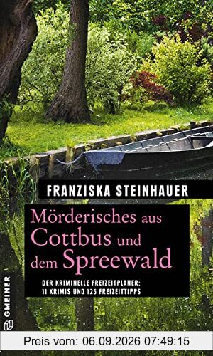 Mörderisches aus Cottbus und dem Spreewald: 11 Krimis und 125 Freizeittipps (Kriminelle Freizeitführer im GMEINER-Verlag)