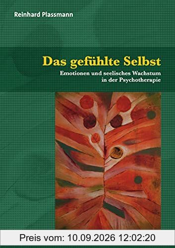 Das gefühlte Selbst: Emotionen und seelisches Wachstum in der Psychotherapie (Therapie & Beratung)