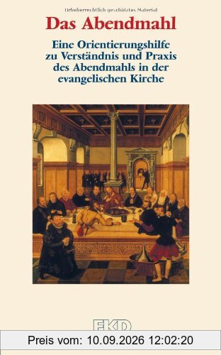 Das Abendmahl: Eine Orientierungshilfe zu Verständnis und Praxis des Abendmahls in der evangelischen Kirche.