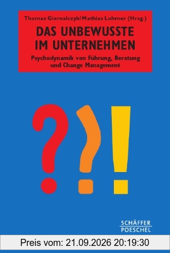 Das Unbewusste im Unternehmen: Psychodynamik von Führung, Beratung und Change Management
