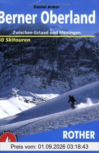 Berner Oberland: Zwischen Gstaad und Meiringen. 48 ausgewählte Skitouren und 2 Duchquerungen auf Ski