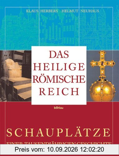 Das Heilige Römische Reich: Schauplätze einer tausendjährigen Geschichte (843-1806)