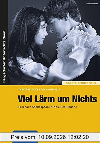 Viel Lärm um Nichts: Frei nach Shakespeare für die Schulbühne (9. und 10. Klasse) (Theaterstücke fürs Gymnasium)