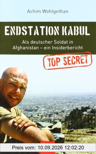 Endstation Kabul: Als deutscher Soldat in Afghanistan - ein Insiderbericht
