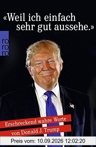 «Weil ich einfach sehr gut aussehe.»: Erschreckend wahre Worte von Donald J. Trump