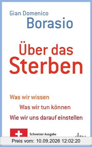 Über das Sterben: Was wir wissen. Was wir tun können. Wie wir uns darauf einstellen Schweizer Ausgabe