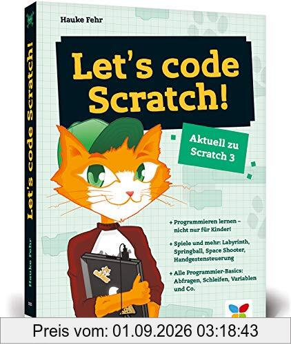 Let’s code Scratch!: Programmieren lernen mit Scratch 3. Der perfekte Programmierstart für Kinder ab 8 Jahren