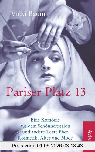 Pariser Platz 13: Eine Komödie aus dem Schönheitssalon und andere Texte über Kosmetik, Alter und Mode