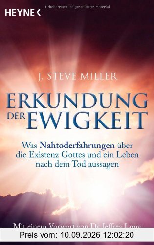 Erkundung der Ewigkeit: Was Nahtoderfahrungen über die Existenz Gottes und ein Leben nach dem Tod aussagen. Mit einem Vorwort von Jeffrey Long