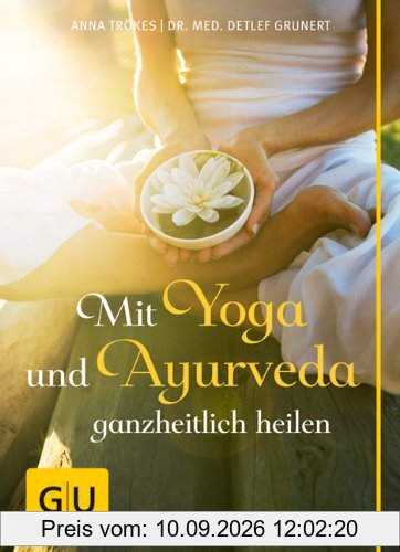 Mit Yoga und Ayurveda ganzheitlich heilen (GU Einzeltitel Gesundheit/Fitness/Alternativheilkunde)
