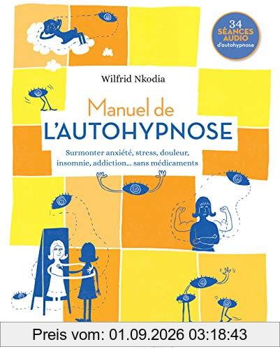 Manuel de l'autohypnose : surmonter anxiété, stress, douleur, insomnie, addiction... sans médicaments