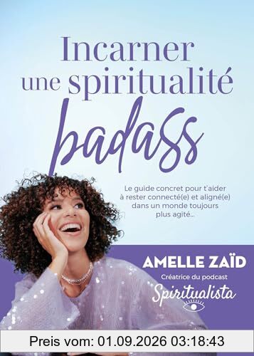 Incarner une spiritualité badass : le guide concret pour t'aider à rester connecté.e et aligné.e dans un monde toujours plus agité...