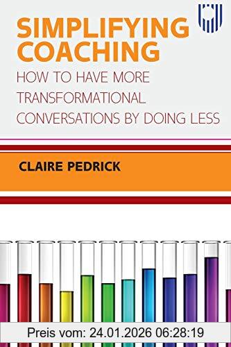 Pedrick Simplifying Coaching, How To Have More Transformational Conversations By Doing Less
