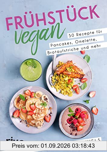 Frühstück vegan: 50 Rezepte für Pancakes, Omelette, Brotaufstriche und mehr. Einfache und gesunde Ideen für Frühstück und Brunch