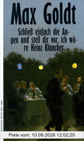 Schließ einfach die Augen und stell dir vor, ich wäre Heinz Kluncker. Ausgesuchte Texte 1991 - 1994