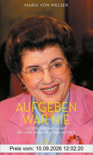 Aufgeben war nie: Letzte Gespräche mit Dr. Lore Maria Peschel-Gutzeit