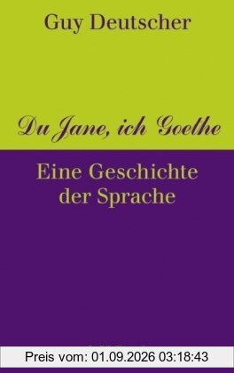Du Jane, ich Goethe: Eine Geschichte der Sprache