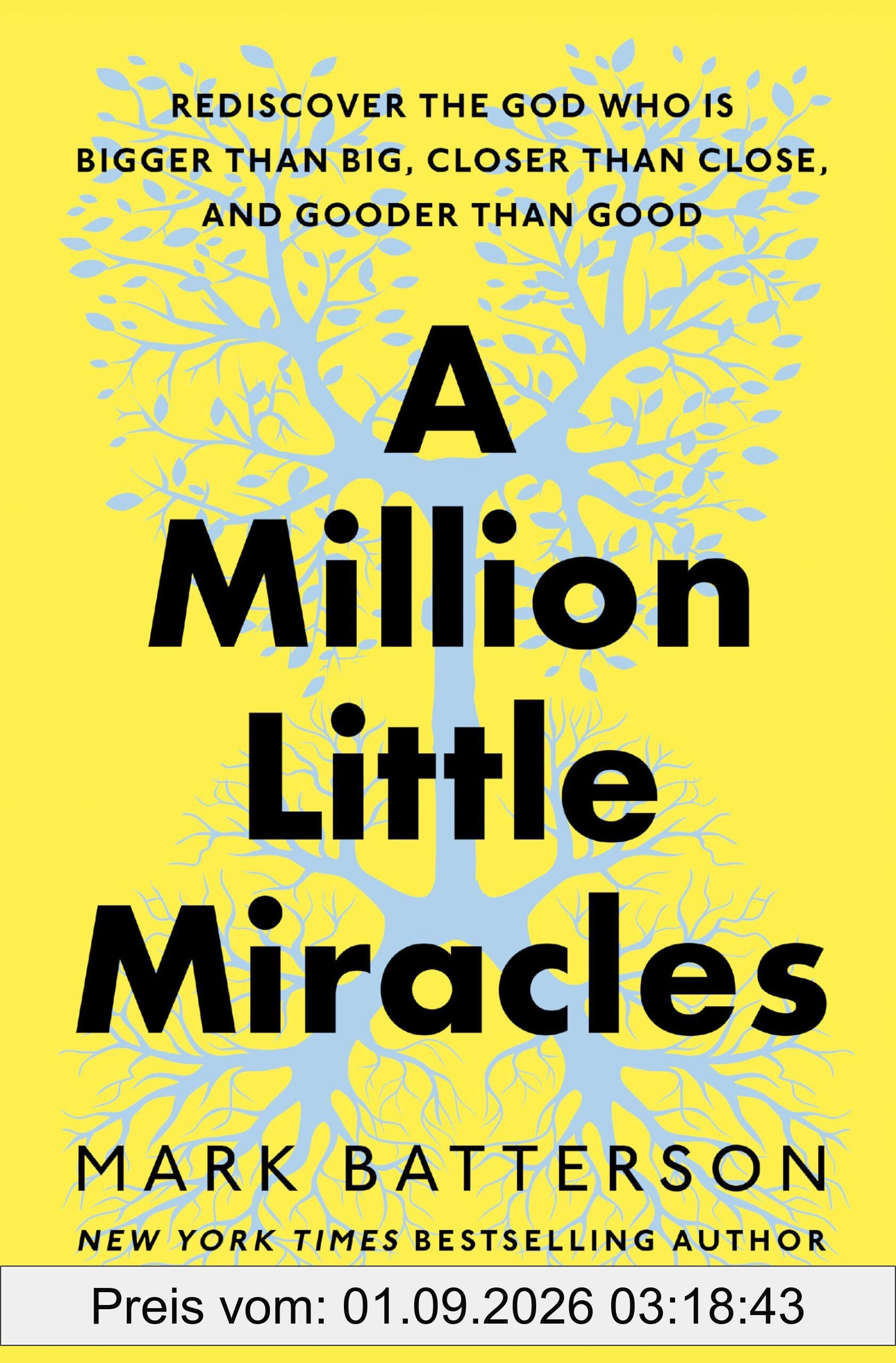 A Million Little Miracles: Rediscover the God Who Is Bigger Than Big, Closer Than Close, and Gooder Than Good
