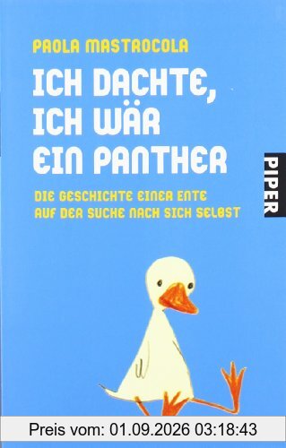Ich dachte, ich wär ein Panther: Die Geschichte einer Ente auf der Suche nach sich selbst