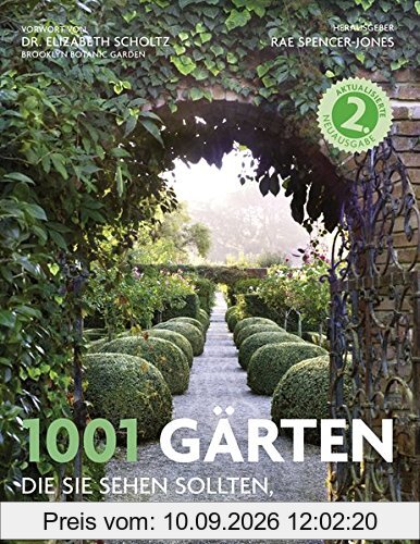 1001 Gärten: die Sie sehen sollten, bevor das Leben vorbei ist. Ausgewählt und vorgestellt von 71 internationalen Autoren.