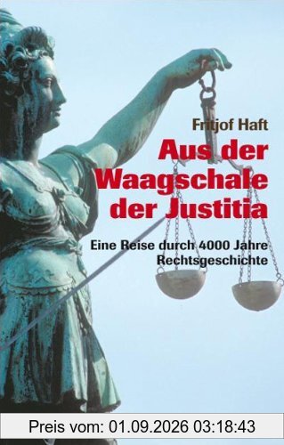 Aus der Waagschale der Justitia: Eine Reise durch 4000 Jahre Rechtsgeschichte