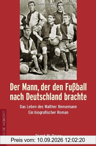 Der Mann, der den Fußball nach Deutschland brachte. Das Leben des Walther Bensemann. Ein biografischer Roman