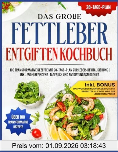 Das große Fettleber Entgiften Kochbuch: 100 transformative Rezepte mit 28-Tage-Plan zur Leber-Revitalisierung | Inkl. Wohlbefindens-Tagebuch und Entgiftungssmoothies