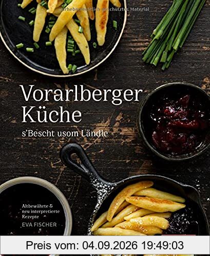 Vorarlberger Küche: ´s Bescht usom Ländle. Altbewährte & neu interpretierte Rezepte.